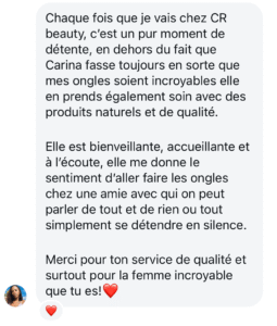 Chaque fois que je vais chez CR Beauty, c’est un pur moment de détente, en dehors du fait que Carina fasse toujours en sorte que mes ongles soient incroyables elle en prends également soin avec des produits naturels et de qualité.

Elle est bienveillante, accueillante et à l’écoute, elle me donne le sentiment d’aller faire les ongles chez une amie avec qui on peut parler de tout et de rien ou tout simplement se détendre en silence.

Merci pour ton service de qualité et surtout pour la femme incroyable que tu es ! ❤️